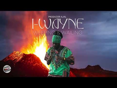 Producer Ajal, I Wayne - Weeping & Wailing (Official Audio)