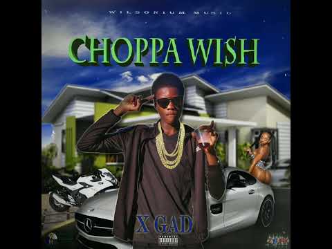 X Gad - Choppa Wish [Ochi Town Riddim]