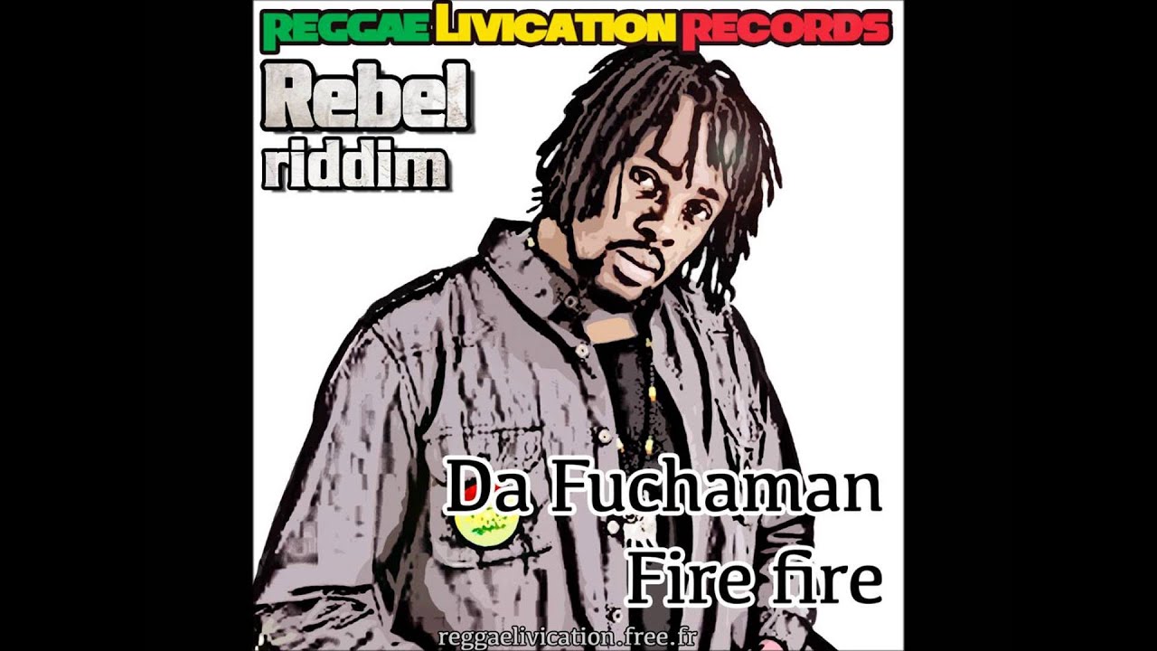 Fire Fire - Da Fuchaman - Reggae Livication Records - Rebel Riddim