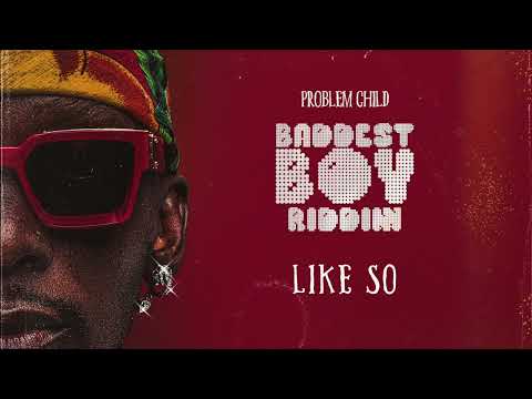 PROBLEM CHILD - LIKE SO - BADDEST BOY RIDDIM
