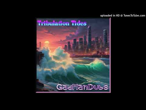 01 - Gadmandubs - Tribulation Tides (GadManDubs Music) Single 24 February 2025