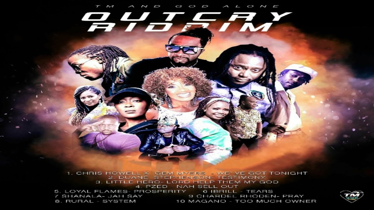 Outcry riddim {Mix} TM And GOD Alone / Chris Howell, Dunane Stephenson, Little Hero, Loyal Flames.