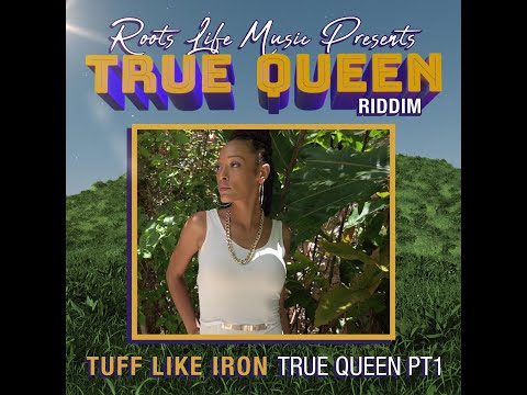 Tuff Like Iron & Roots Life                       “True Queen” Part 1