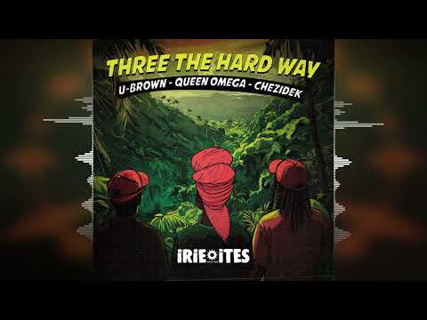 U-Brown x Queen Omega x Chezidek - Three The Hard Way [Irie Ites Records / Evidence Music] 2024