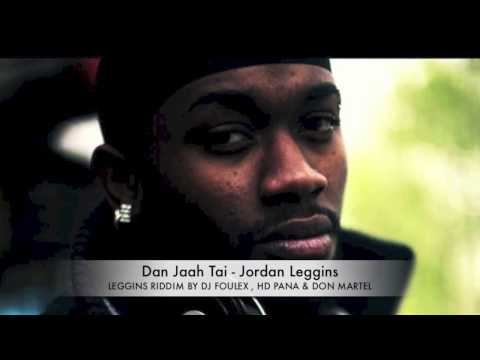 DAN JAAH TAI - JORDAN LEGGINS (LEGGINS RIDDIM BY DJ FOULEX , HD PANA AND DON MARTEL )