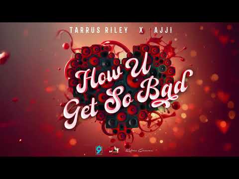 Tarrus Riley, Ajji - How U Get So Bad (Heart Of Love Riddim) | Soca 2025