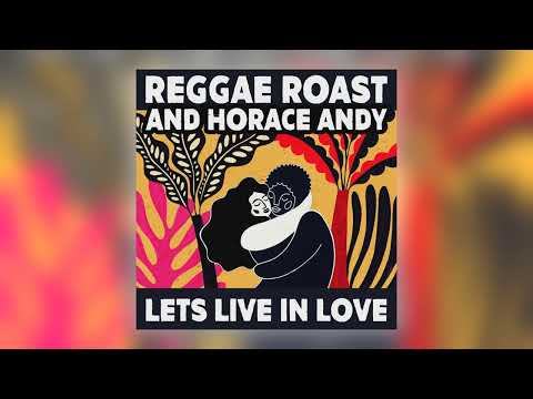 Reggae Roast & Horace Andy - Lets Live In Love [Audio]