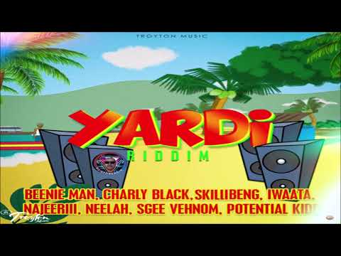 Yardi Riddim {Mix} Troyton Music / I Waata. Skillibeng. Beenie Man. Charly Black. Najeeriii. Neelah.