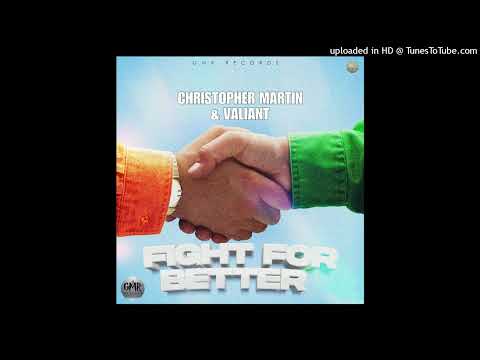 Christopher Martin & Valiant - Fight For Better [GMR Records] (February 2024)
