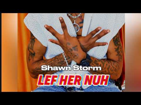 Shawn Storm - Lef Her Nuh 