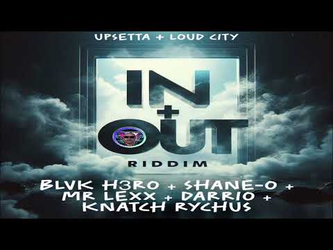 In + Out Riddim {Mix} Upsetta Records & Loud City Music / Shane O, Blvk H3ro, Darrio, Lexxus.