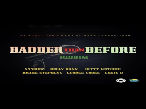 Badder Than Before Riddim {Mix} DJ Smurf Music / Pot Of Gold Pro / Sanchez, Delly Ranx, Lukie D.