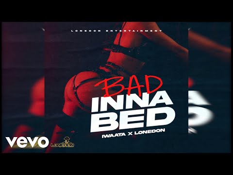 IWaata, Lone Don - Bad Inna Bed (Official Audio)