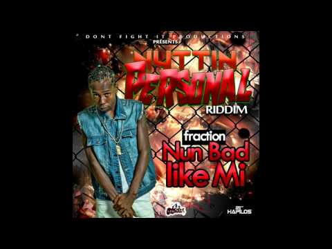 FRACTION - NUH BAD LIKE ME - NUTTIN PERSONAL RIDDIM