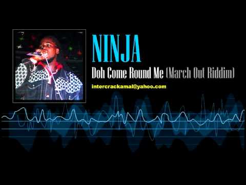 Ninja - Doh Come Round Me (March Out Riddim)