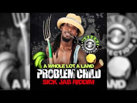 Problem Child - Whole Lot Ah Land (Sick Jab Riddim)
