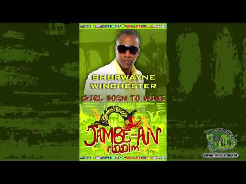 Shurwayne Winchester - Girl Born To Wine (JAMBE-AN RIDDIM)