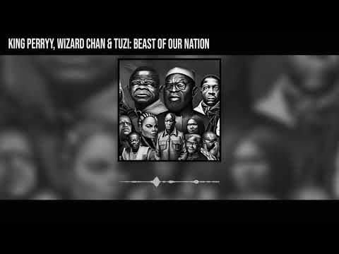 King Perryy , Wizard Chan and Tuzi - Beast Of Our Nation (Official Audio)