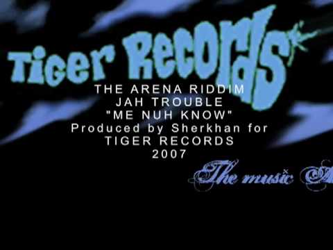 JAH TROUBLE - ME NUH KNOW - THE ARENA RIDDIM - 2007 SHERKHAN