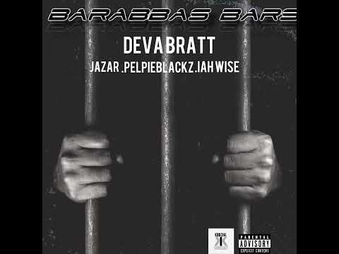 Deva Bratt -Barabbas Bars Ft.Jazar Pelpieblackz Iah Wise