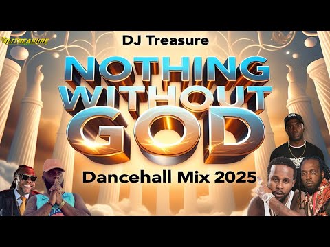 DANCEHALL MIX 2025 - NOTHING WITHOUT GOD: POPCAAN, VYBZ KARTEL, MAVADO, JAMAL, VALIANT | DJ TREASURE