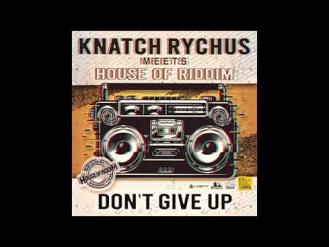 Knatch Rychus meets House of Riddim "dont give up"