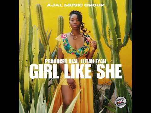 Producer Ajal, Lutan Fyah - Girl Like She (Official Audio)