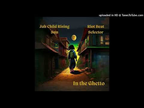 Jah Child Rising Sun & Riot Beat Selector - In the Ghetto (May 2023)