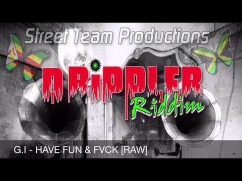 G.I - HAVE FUN & FVCK [THE DRIPPLER RIDDIM]