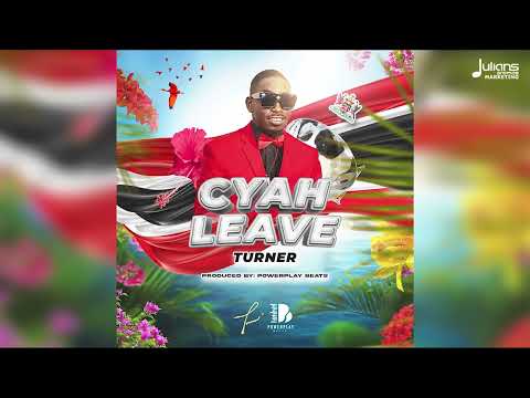 Turner - Cyah Leave | 2024 Soca | Trinidad