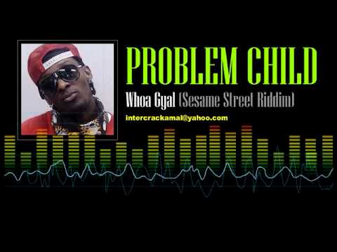 Problem Child - Whoa Gyal (Sesame Street Riddim)