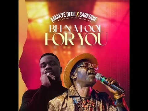 Amakye Dede – Been A Fool For You Ft. Sarkodie