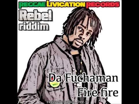 Fire Fire - Da Fuchaman - Reggae Livication Records - Rebel Riddim