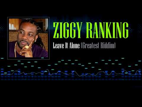 Ziggy Ranking - Leave It Alone (Greatest Riddim)