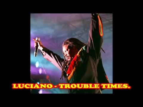 LUCIANO - TROUBLE TIMES