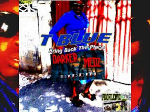 T Blue - Bring Back The Place -Darker Medz - Riddim