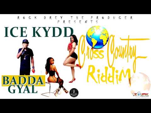 Ice Kydd - Badda Gyal [Cross Country Riddim] (Prod. by Rock Drey The Producer)
