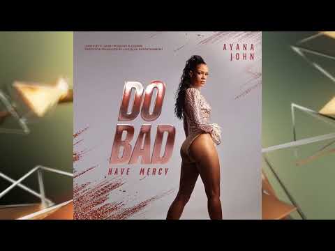 Ayana John - Do Bad (Have Mercy) Full Audio