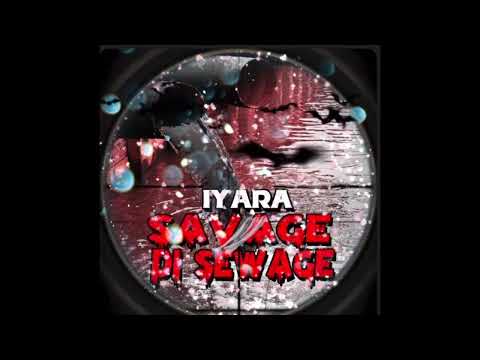 Iyara - Savage Di Sewage (Official Audio)