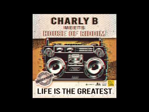 Charly B meets House of Riddim &quot; life is the greatest&quot;