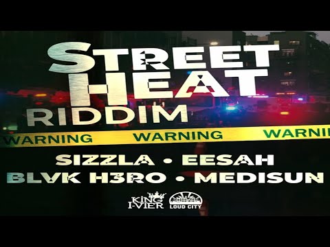 Street Heat Riddim {Mix} King I-Vier Music / Loud City / Sizzla, Eesah, Blvk H3ro, MediSun.