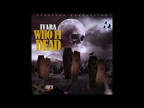 Iyara - Who Fi Dead (Official Audio)