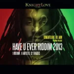 Have U Ever Riddim 2013 – Kinghtlove Uk Jam