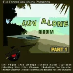 Luv Alone Riddim (Part 1-2) – Full Force Click Muzik