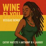 Anthony B x Cathy Matete x Jahboy – Wine Fi You Reggae Remix
