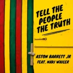 Aston Barrett JR Ft. Naki Wailer – Tell The People The Truth