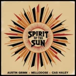 Austin Grimm Ft. Cas Haley & Mellodose – Spirit Of The Sun
