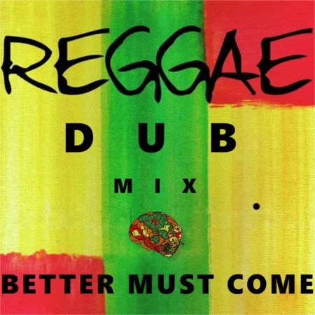 Better Must Come – Reggae Dub Mix Better Must Come - Reggae Dub Mix