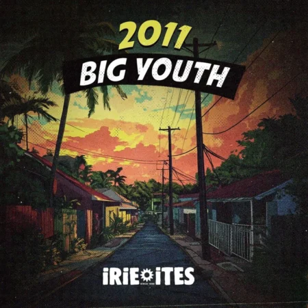 Big Youth Ft. Irie Ites - 2011