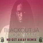 Blackout Ja & Roommate – No Get Away (Remix)